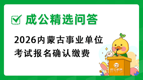 2026内蒙古事业单位考试报名确认缴费 2026内蒙古事业单位考试报名确认缴费