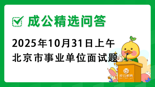 2025年10月31日上午北京市事业单位面试题 2025年10月31日上午北京市事业单位面试题