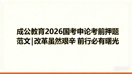 成公教育2026国考申论考前押题范文|改革虽然艰辛 前行必有曙光