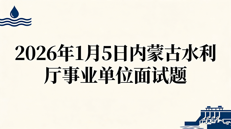 2026年1月5日内蒙古水利厅事业单位面试题