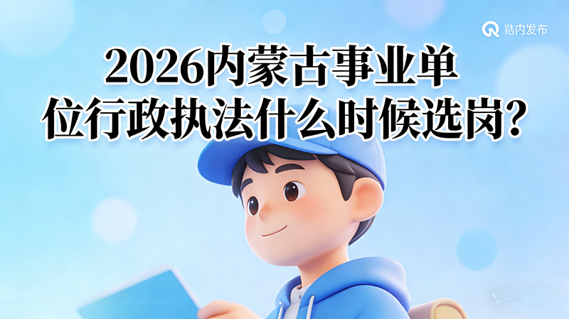 2026内蒙古事业单位行政执法什么时候选岗?