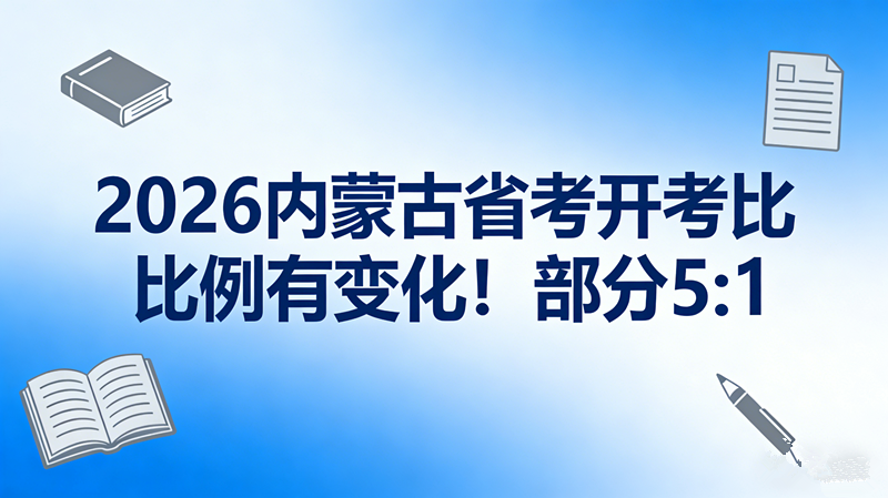 2026内蒙古省考开考比例有变化!部分5:1