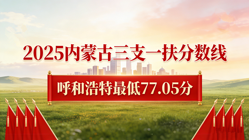2025内蒙古三支一扶分数线|呼和浩特最低77.05分