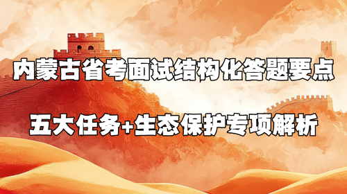 内蒙古省考面试结构化答题要点 五大任务+生态保护专项解析.png