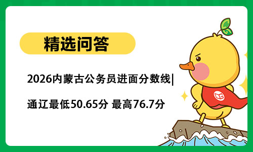 2026内蒙古公务员进面分数线|通辽最低50.65分 最高76.7分